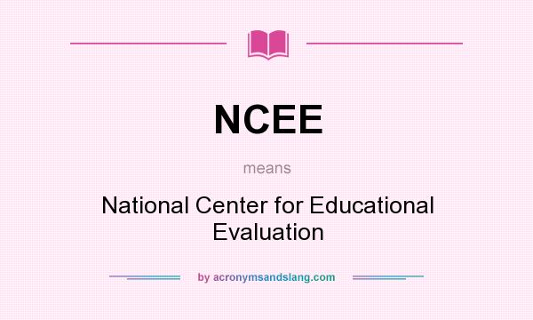 What does NCEE mean? It stands for National Center for Educational Evaluation