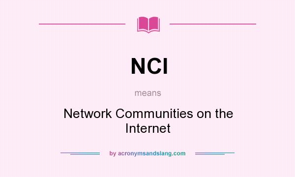 What does NCI mean? It stands for Network Communities on the Internet