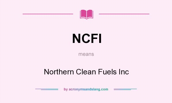 What does NCFI mean? It stands for Northern Clean Fuels Inc