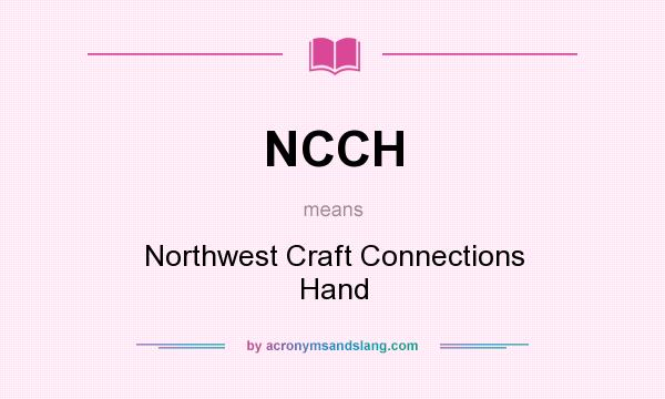 What does NCCH mean? It stands for Northwest Craft Connections Hand