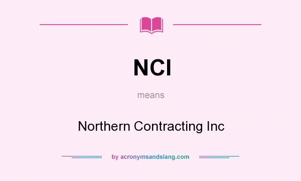 What does NCI mean? It stands for Northern Contracting Inc