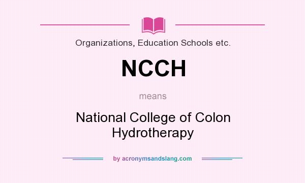 What does NCCH mean? It stands for National College of Colon Hydrotherapy
