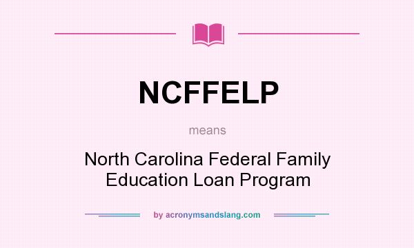 What does NCFFELP mean? It stands for North Carolina Federal Family Education Loan Program
