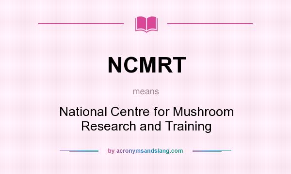 What does NCMRT mean? It stands for National Centre for Mushroom Research and Training