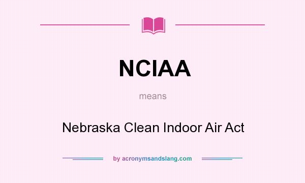 What does NCIAA mean? It stands for Nebraska Clean Indoor Air Act