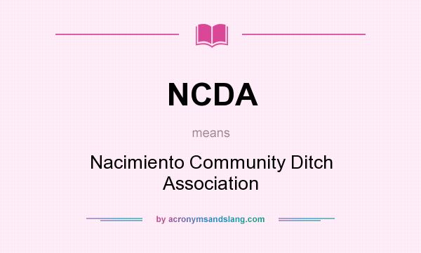 What does NCDA mean? It stands for Nacimiento Community Ditch Association