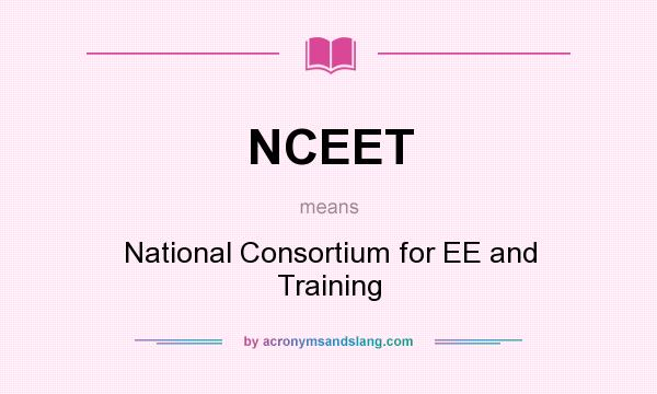 What does NCEET mean? It stands for National Consortium for EE and Training