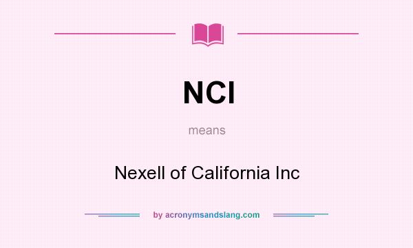 What does NCI mean? It stands for Nexell of California Inc