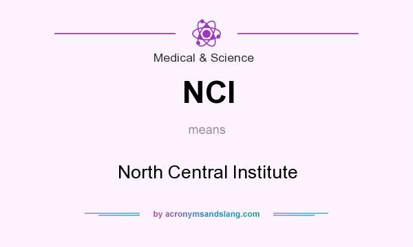 What does NCI mean? It stands for North Central Institute
