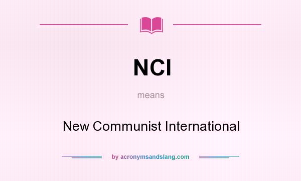 What does NCI mean? It stands for New Communist International