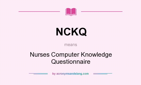 What does NCKQ mean? It stands for Nurses Computer Knowledge Questionnaire