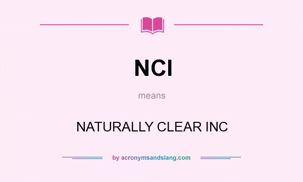 What does NCI mean? It stands for NATURALLY CLEAR INC