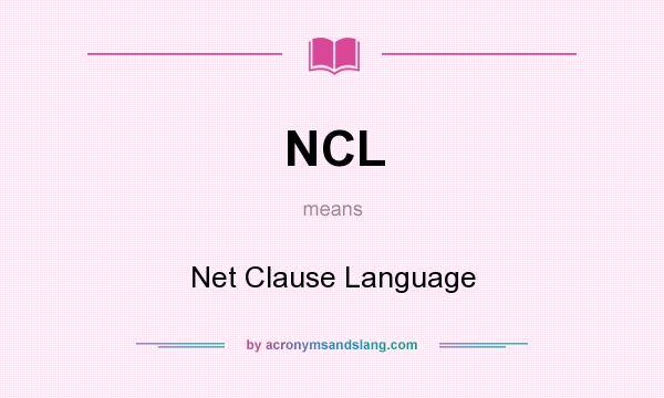 What does NCL mean? It stands for Net Clause Language