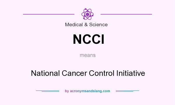 What does NCCI mean? It stands for National Cancer Control Initiative