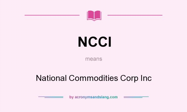 What does NCCI mean? It stands for National Commodities Corp Inc