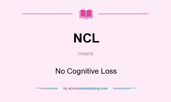What does NCL mean? It stands for No Cognitive Loss