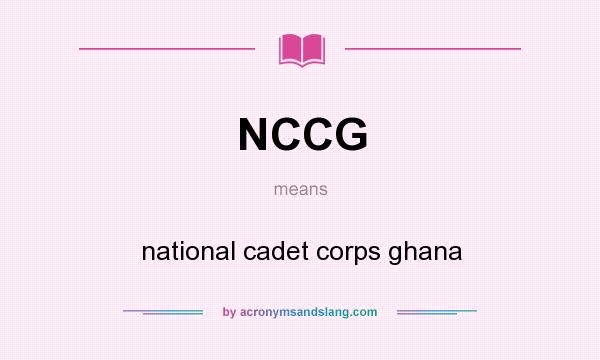 What does NCCG mean? It stands for national cadet corps ghana