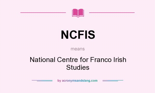 What does NCFIS mean? It stands for National Centre for Franco Irish Studies