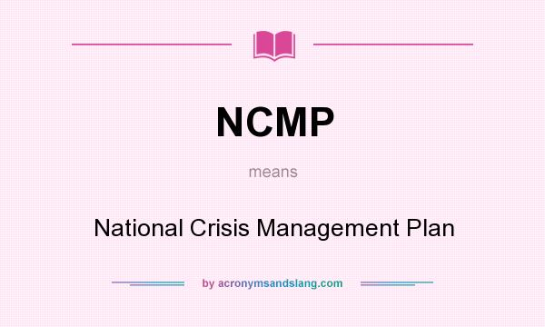 What does NCMP mean? It stands for National Crisis Management Plan