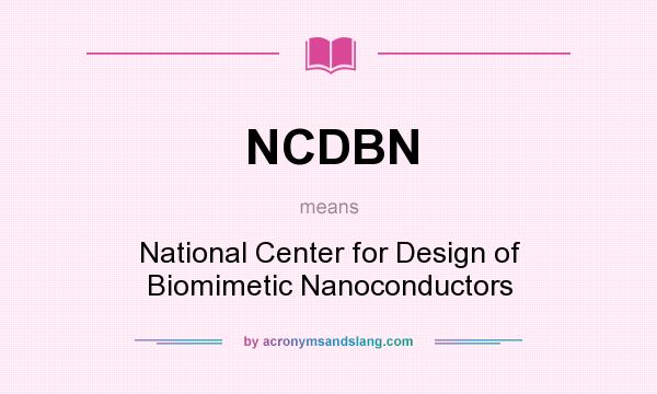 What does NCDBN mean? It stands for National Center for Design of Biomimetic Nanoconductors