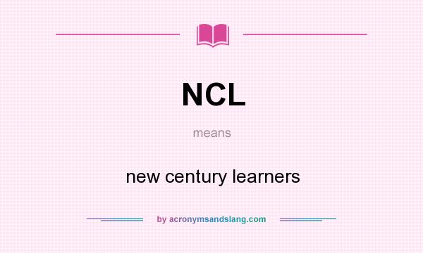 What does NCL mean? It stands for new century learners