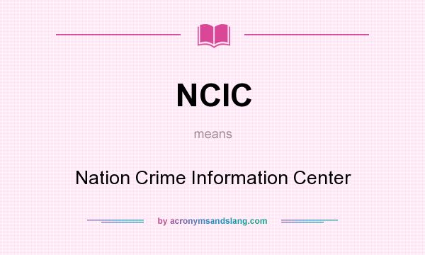 What does NCIC mean? It stands for Nation Crime Information Center