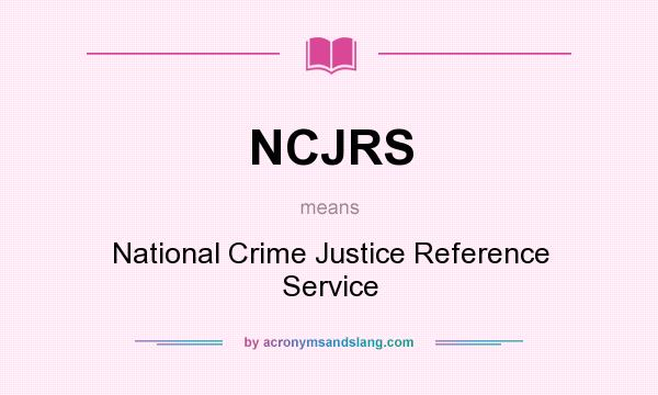 What does NCJRS mean? It stands for National Crime Justice Reference Service