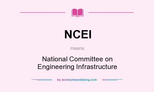 What does NCEI mean? It stands for National Committee on Engineering Infrastructure