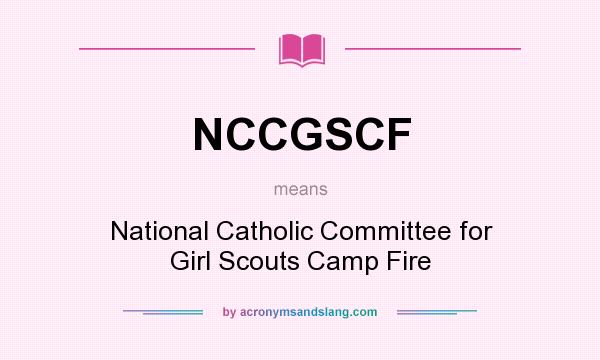 What does NCCGSCF mean? It stands for National Catholic Committee for Girl Scouts Camp Fire