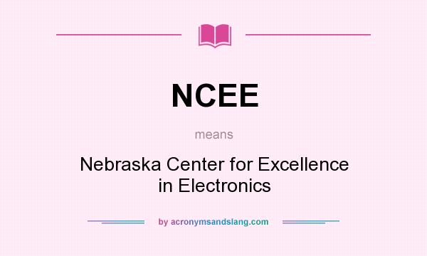 What does NCEE mean? It stands for Nebraska Center for Excellence in Electronics