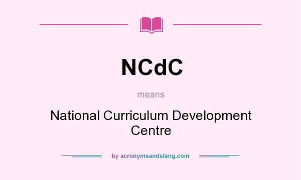 What does NCdC mean? It stands for National Curriculum Development Centre