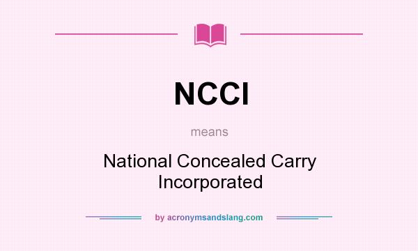 What does NCCI mean? It stands for National Concealed Carry Incorporated
