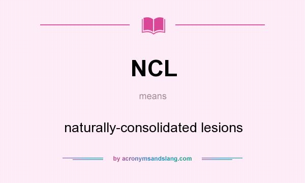 What does NCL mean? It stands for naturally-consolidated lesions