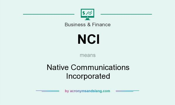 What does NCI mean? It stands for Native Communications Incorporated