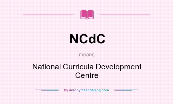 What does NCdC mean? It stands for National Curricula Development Centre