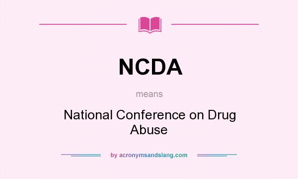 What does NCDA mean? It stands for National Conference on Drug Abuse