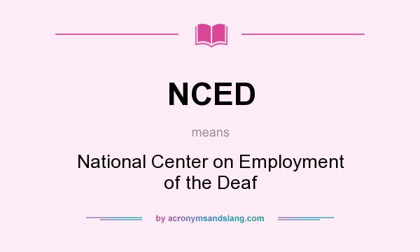 What does NCED mean? It stands for National Center on Employment of the Deaf