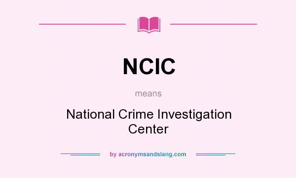 What does NCIC mean? It stands for National Crime Investigation Center