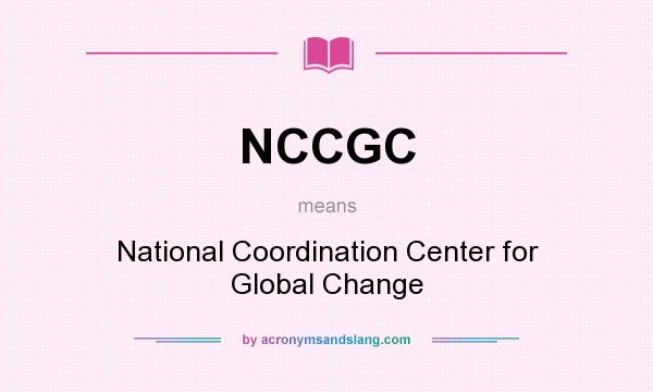 What does NCCGC mean? It stands for National Coordination Center for Global Change