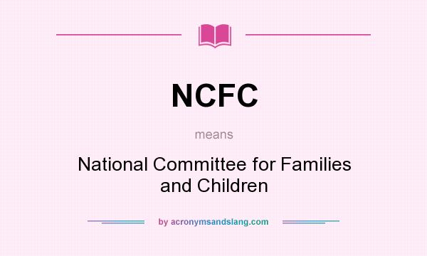 What does NCFC mean? It stands for National Committee for Families and Children