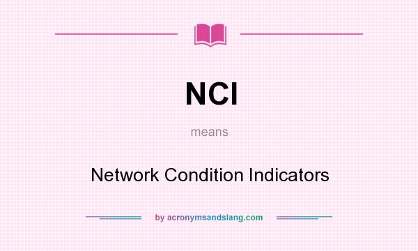 What does NCI mean? It stands for Network Condition Indicators
