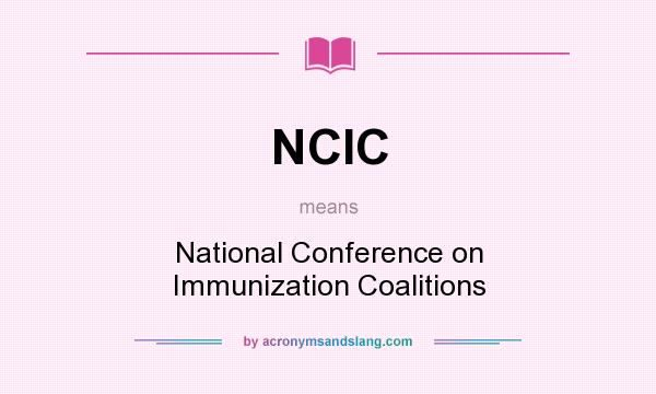 What does NCIC mean? It stands for National Conference on Immunization Coalitions