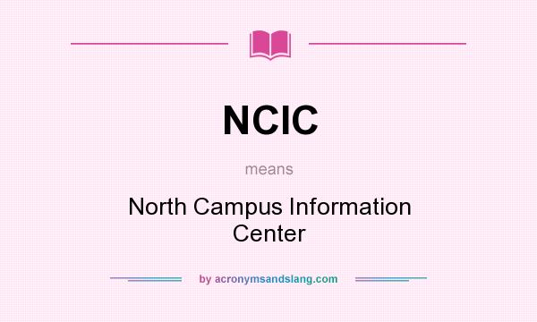 What does NCIC mean? It stands for North Campus Information Center