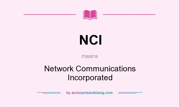 What does NCI mean? It stands for Network Communications Incorporated