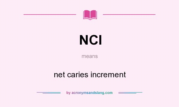 What does NCI mean? It stands for net caries increment