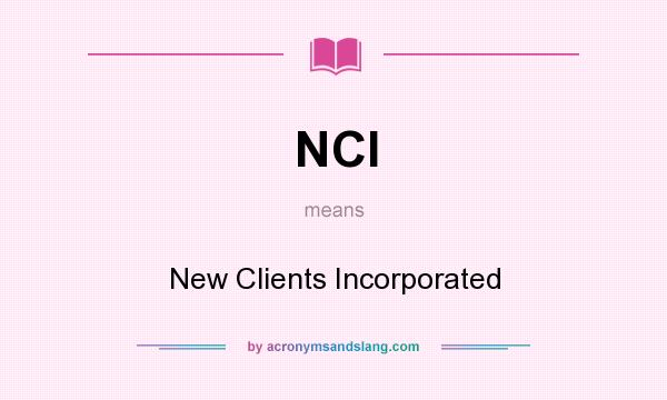 What does NCI mean? It stands for New Clients Incorporated