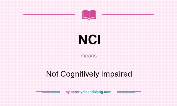 What does NCI mean? It stands for Not Cognitively Impaired