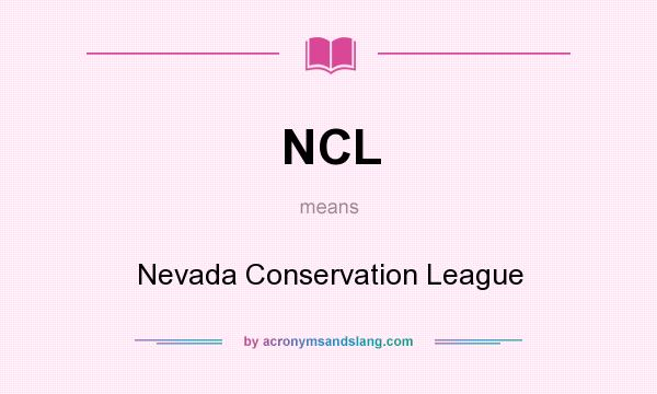What does NCL mean? It stands for Nevada Conservation League
