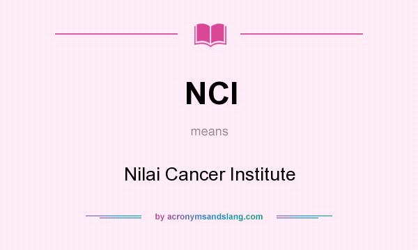 What does NCI mean? It stands for Nilai Cancer Institute