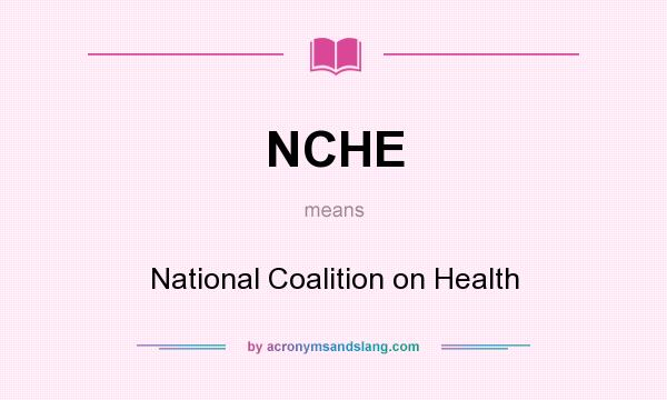 What does NCHE mean? It stands for National Coalition on Health